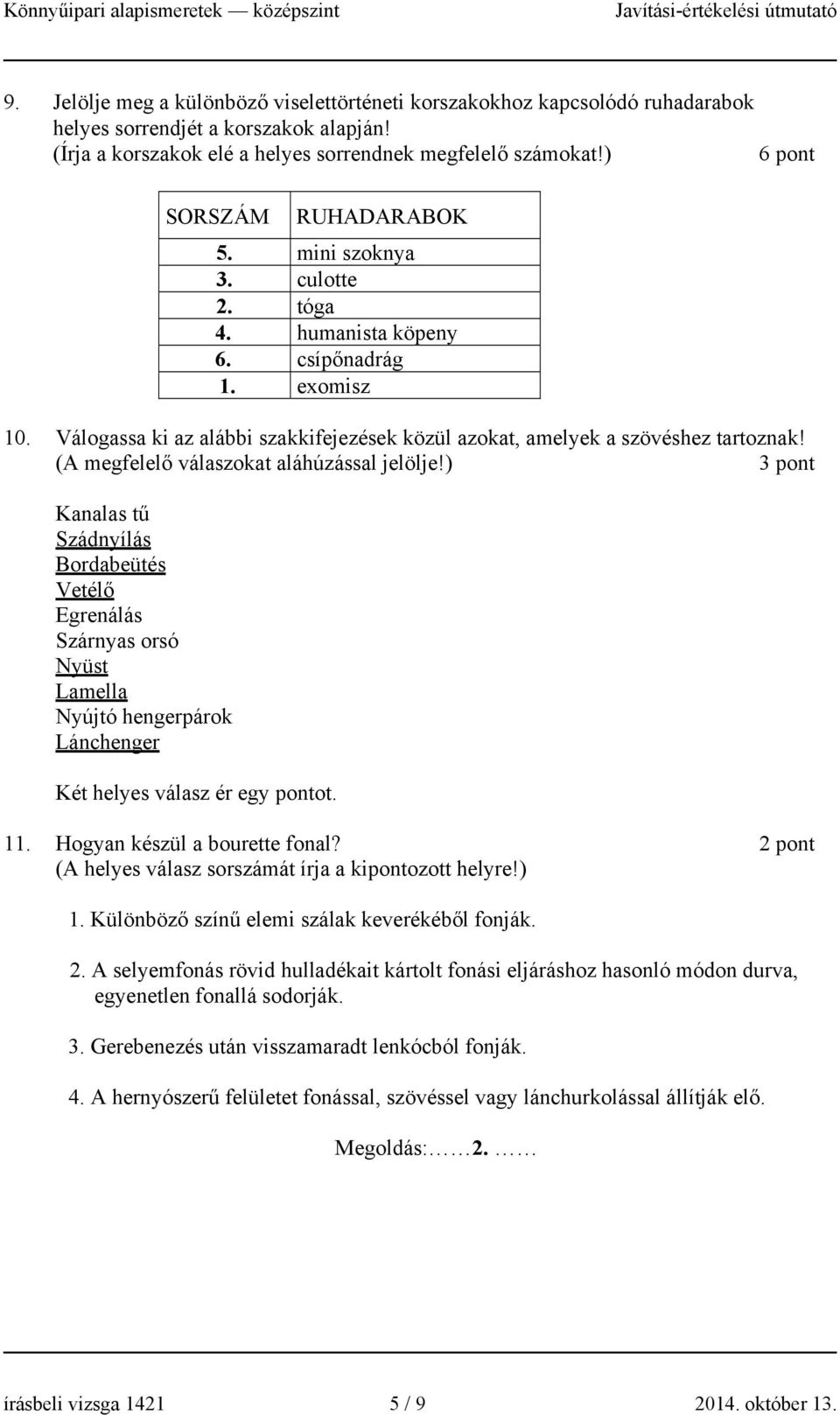 (A megfelelő válaszokat aláhúzással jelölje!) 3 pont Kanalas tű Szádnyílás Bordabeütés Vetélő Egrenálás Szárnyas orsó Nyüst Lamella Nyújtó hengerpárok Lánchenger Két helyes válasz ér egy pontot. 11.