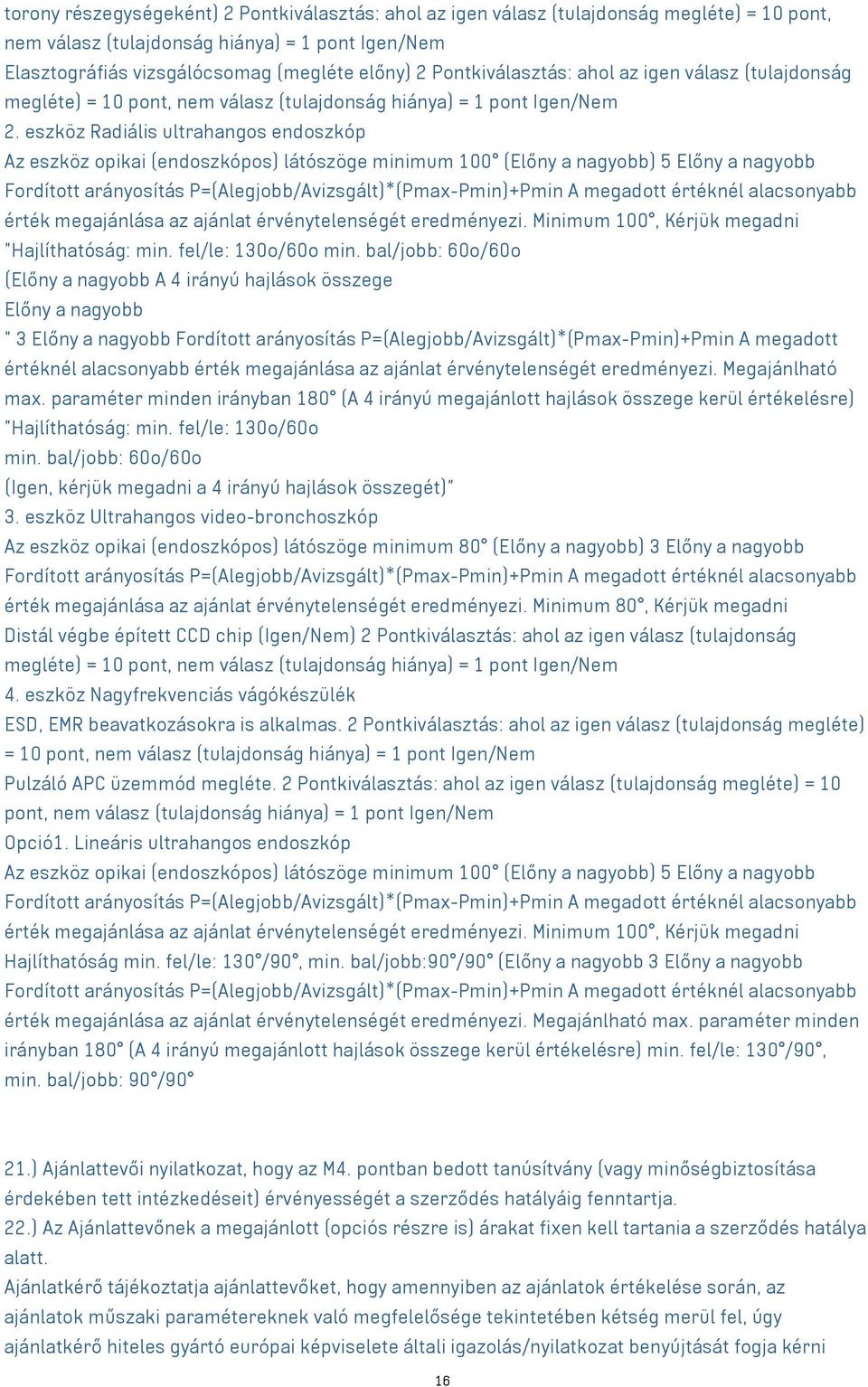 eszköz Radiális ultrahangos endoszkóp Az eszköz opikai (endoszkópos) látószöge minimum 100 (Előny a nagyobb) 5 Előny a nagyobb Fordított arányosítás P=(Alegjobb/Avizsgált)*(Pmax-Pmin)+Pmin A megadott