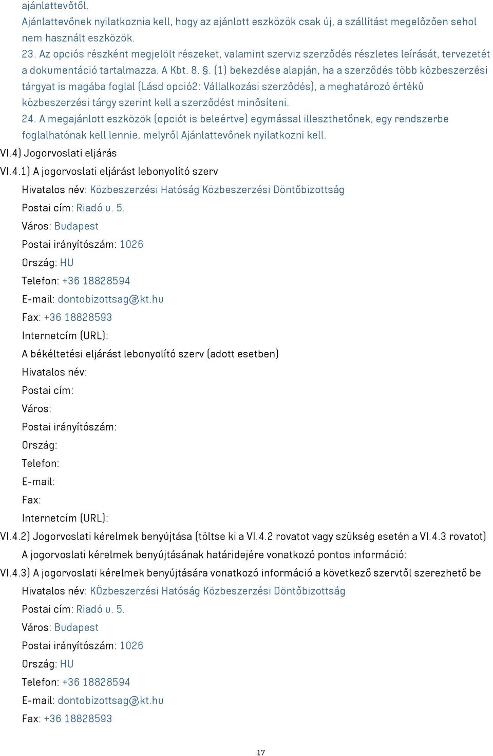 . (1) bekezdése alapján, ha a szerződés több közbeszerzési tárgyat is magába foglal (Lásd opció2: Vállalkozási szerződés), a meghatározó értékű közbeszerzési tárgy szerint kell a szerződést minősíteni.