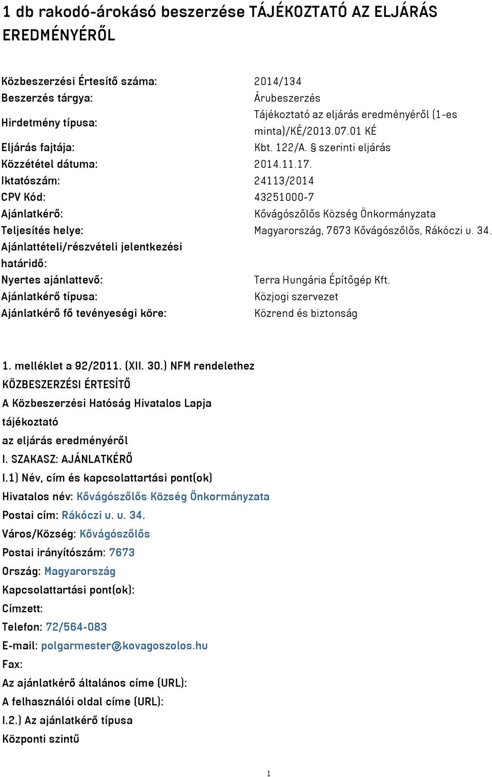 Iktatószám: 24113/2014 CPV Kód: 43251000-7 Ajánlatkérő: Kővágószőlős Község Önkormányzata Teljesítés helye: Magyarország, 7673 Kővágószőlős, Rákóczi u. 34.