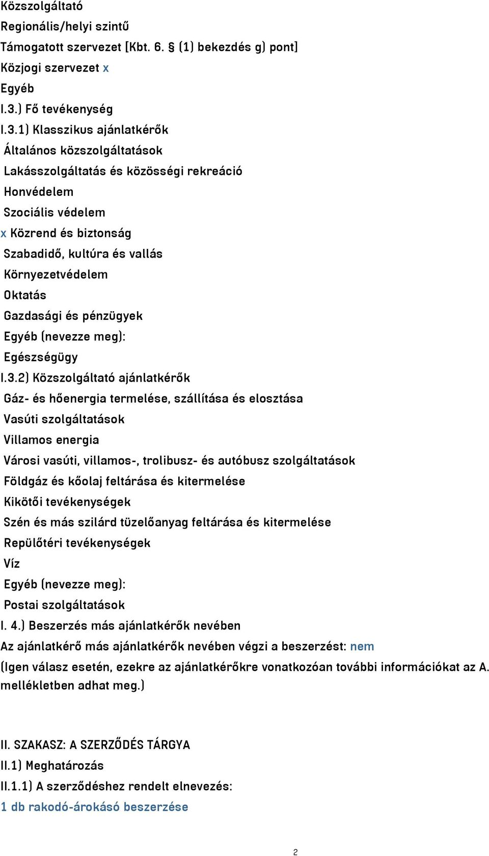 1) Klasszikus ajánlatkérők Általános közszolgáltatások Lakásszolgáltatás és közösségi rekreáció Honvédelem Szociális védelem x Közrend és biztonság Szabadidő, kultúra és vallás Környezetvédelem