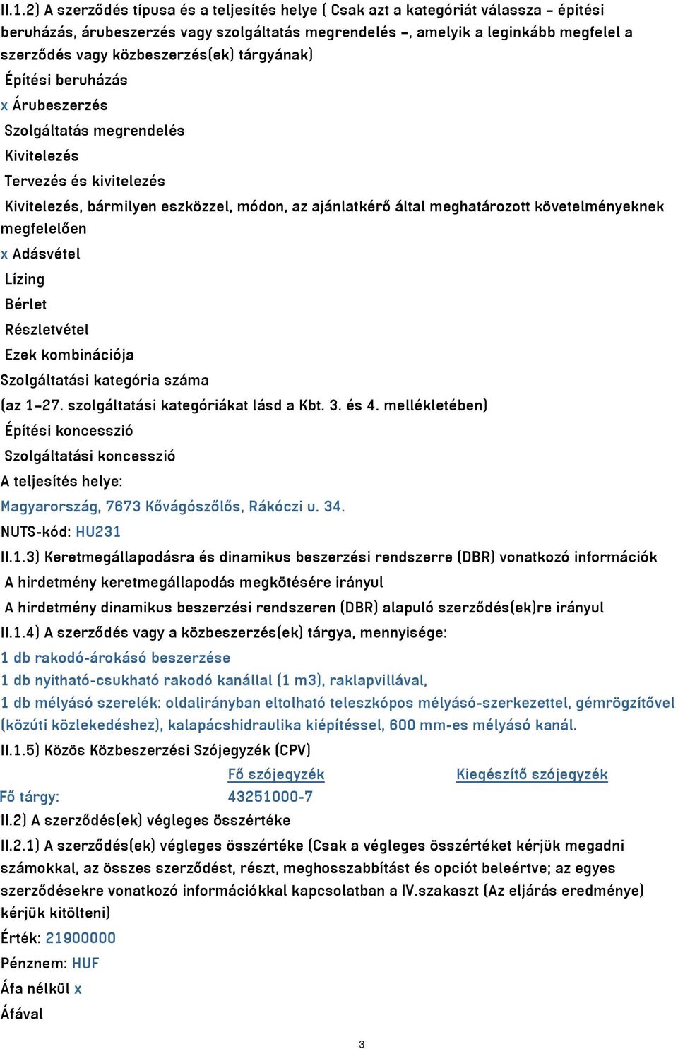 követelményeknek megfelelően x Adásvétel Lízing Bérlet Részletvétel Ezek kombinációja Szolgáltatási kategória száma (az 1 27. szolgáltatási kategóriákat lásd a Kbt. 3. és 4.