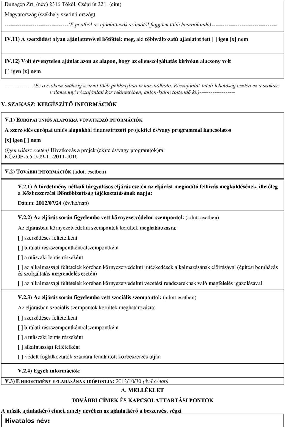 11) A szerződést olyan ajánlattevővel kötötték meg, aki többváltozatú ajánlatot tett [ ] igen [x] nem IV.