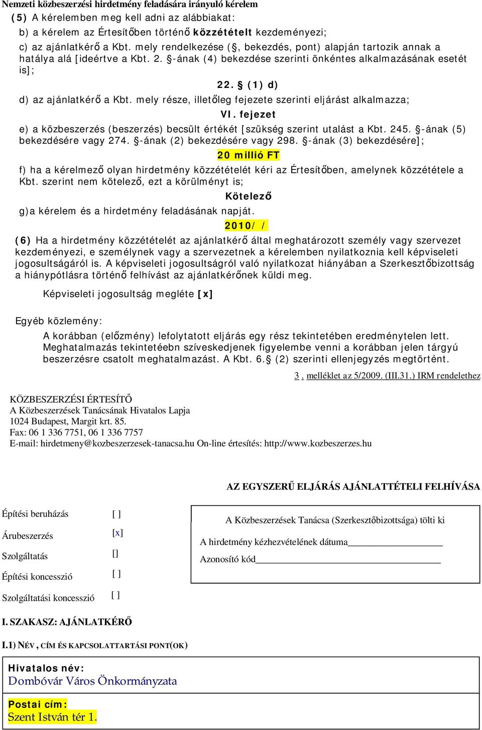 mely része, illetőleg fejezete szerinti eljárást alkalmazza; VI. fejezet e) a közbeszerzés (beszerzés) becsült értékét [szükség szerint utalást a Kbt. 245. -ának (5) bekezdésére vagy 274.