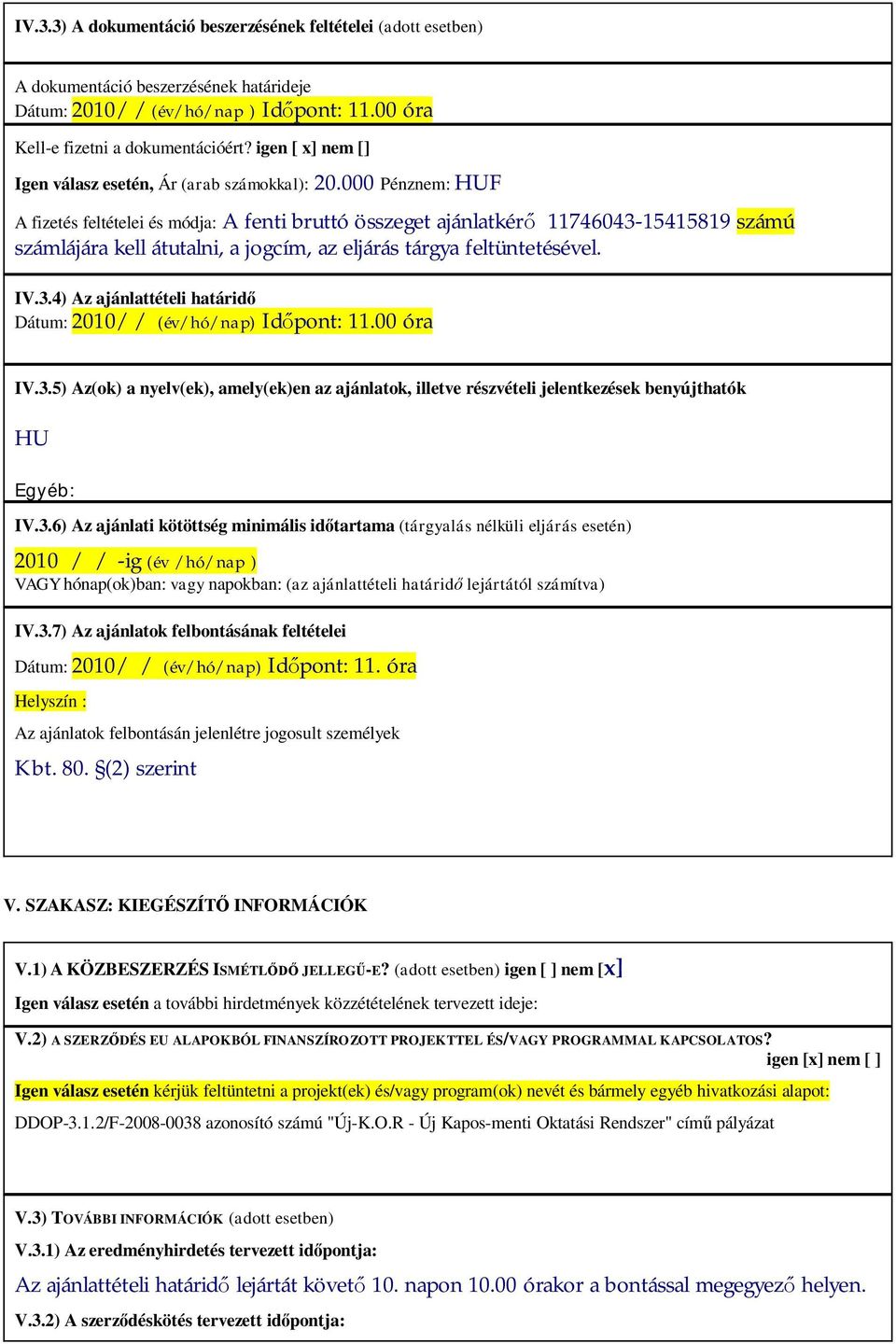 000 Pénznem: HUF A fizetés feltételei és módja: A fenti bruttó összeget ajánlatkérő 11746043-15415819 számú számlájára kell átutalni, a jogcím, az eljárás tárgya feltüntetésével. IV.3.4) Az ajánlattételi határidő Dátum: 2010/ / (év/hó/nap) Időpont: 11.