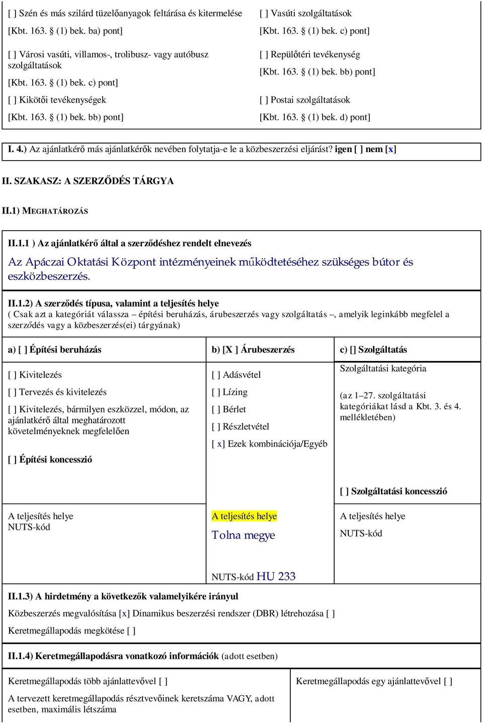 ) Az ajánlatkérő más ajánlatkérők nevében folytatja-e le a közbeszerzési eljárást? igen [ ] nem [x] II. SZAKASZ: A SZERZŐDÉS TÁRGYA II.1)