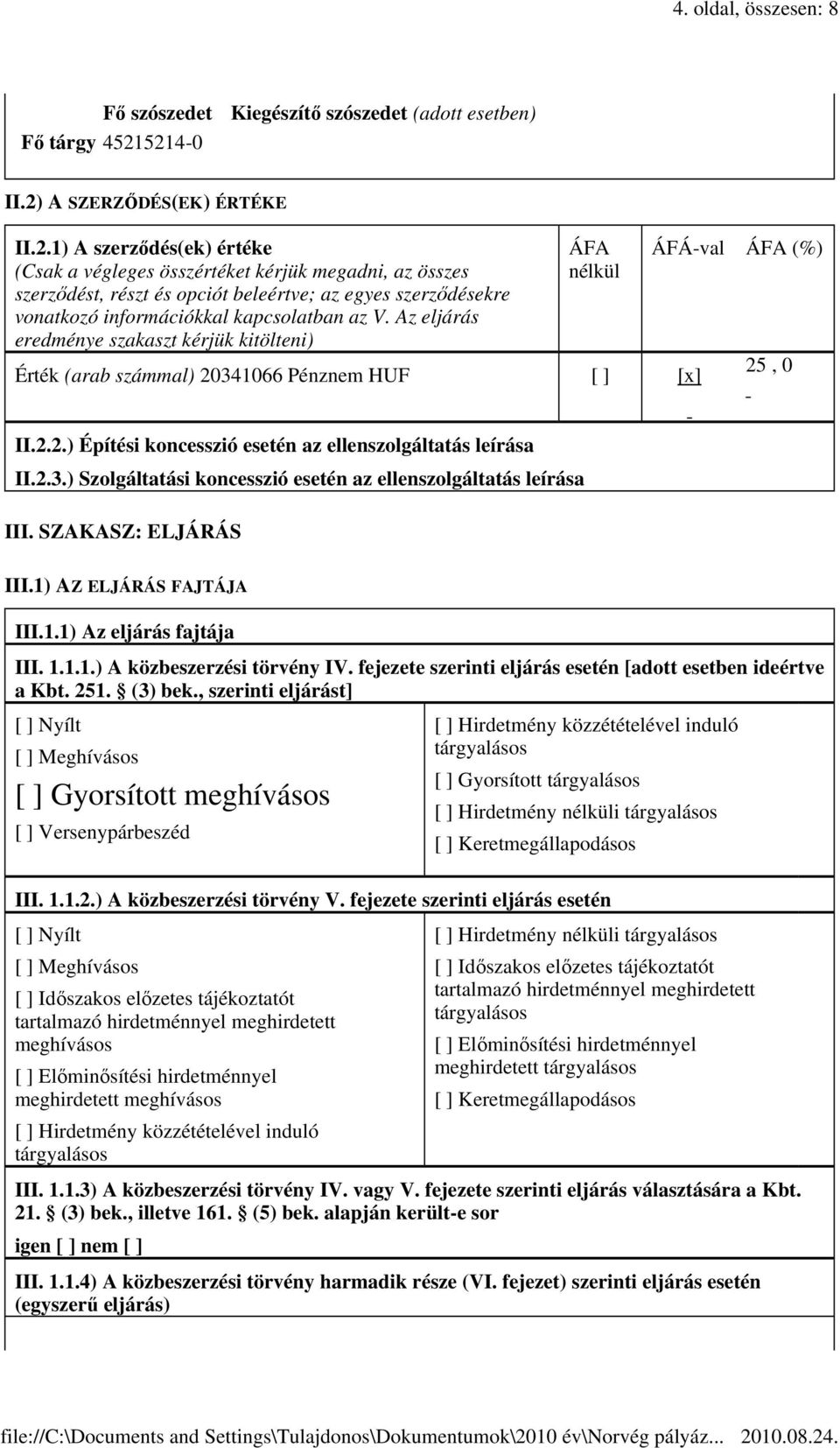 Az eljárás eredménye szakaszt kérjük kitölteni) ÁFA nélkül Érték (arab számmal) 20341066 Pénznem HUF [ ] [x] ÁFÁ-val ÁFA (%) II.2.2.) Építési koncesszió esetén az ellenszolgáltatás leírása II.2.3.) Szolgáltatási koncesszió esetén az ellenszolgáltatás leírása III.