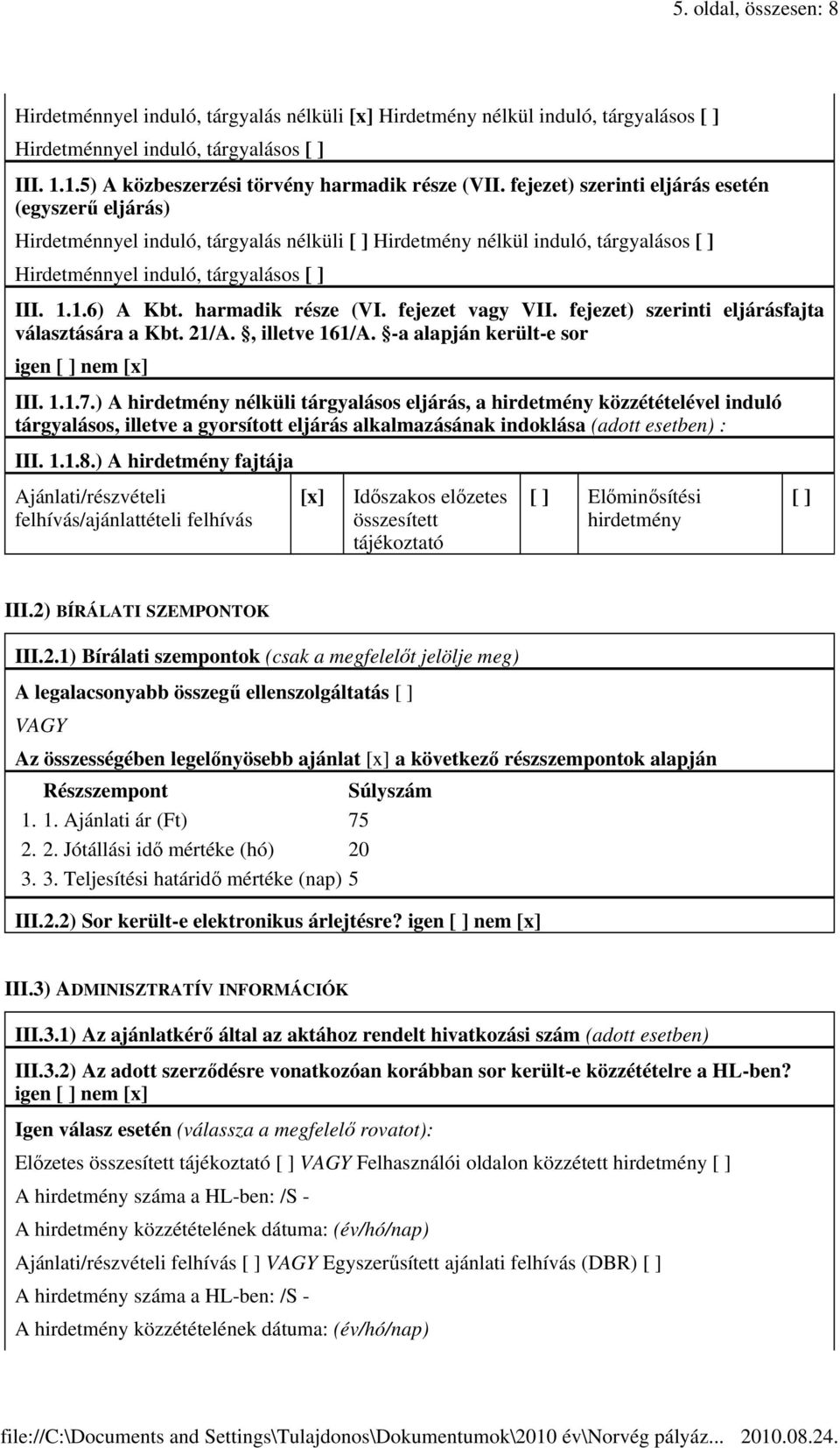 harmadik része (VI. fejezet vagy VII. fejezet) szerinti eljárásfajta választására a Kbt. 21/A., illetve 161/A. -a alapján került-e sor igen [ ] nem [x] III. 1.1.7.