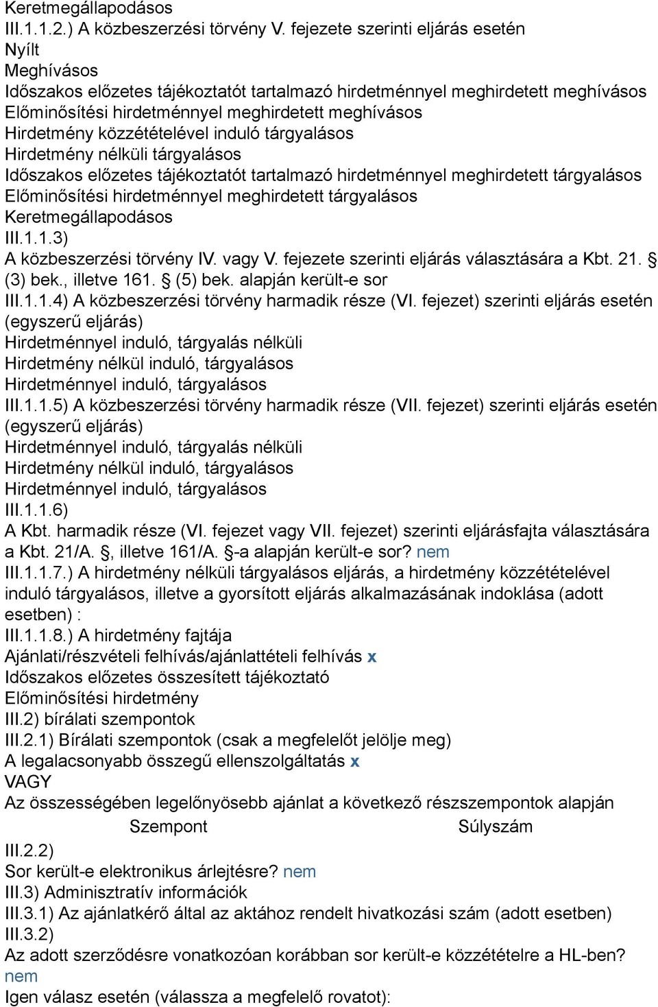 közzétételével induló tárgyalásos Hirdetmény nélküli tárgyalásos Időszakos előzetes tájékoztatót tartalmazó hirdetménnyel meghirdetett tárgyalásos Előminősítési hirdetménnyel meghirdetett tárgyalásos