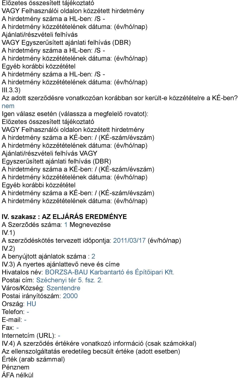 nem Igen válasz esetén (válassza a megfelelő rovatot): Előzetes összesített tájékoztató VAGY Felhasználói oldalon közzétett hirdetmény A hirdetmény száma a KÉ-ben: / (KÉ-szám/évszám)