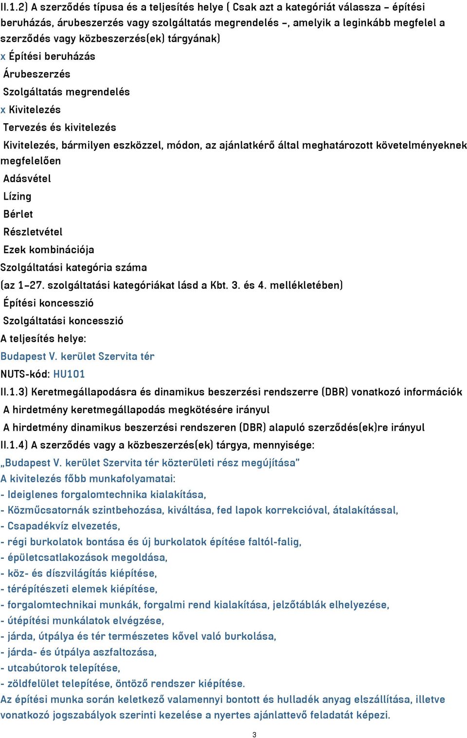 követelményeknek megfelelően Adásvétel Lízing Bérlet Részletvétel Ezek kombinációja Szolgáltatási kategória száma (az 1 27. szolgáltatási kategóriákat lásd a Kbt. 3. és 4.