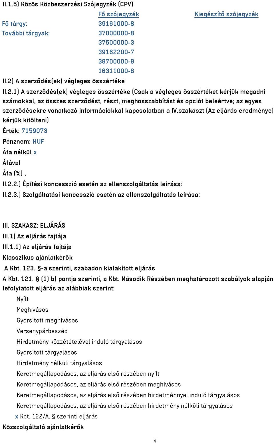 beleértve; az egyes szerződésekre vonatkozó információkkal kapcsolatban a IV.szakaszt (Az eljárás eredménye) kérjük kitölteni) Érték: 7159073 Pénznem: HUF Áfa nélkül x II.2.