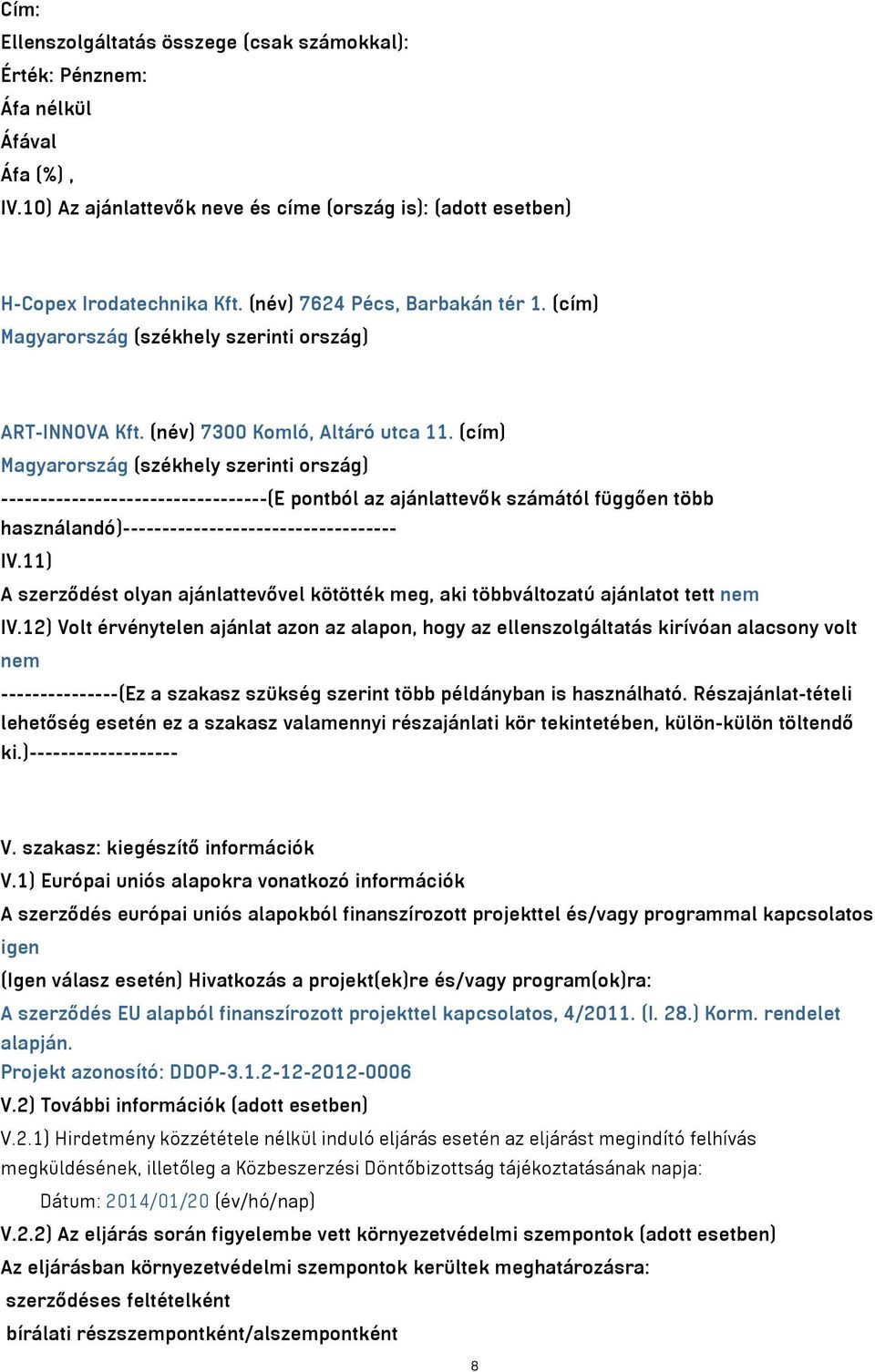 (cím) Magyarország (székhely szerinti ország) ----------------------------------(E pontból az ajánlattevők számától függően több használandó)----------------------------------- IV.