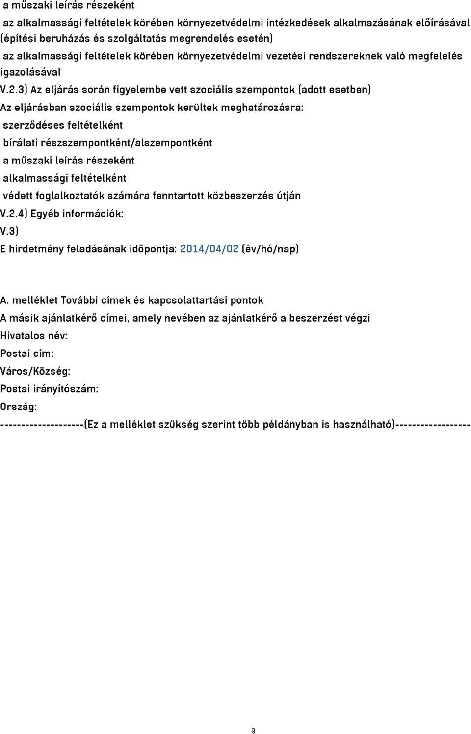 3) Az eljárás során figyelembe vett szociális szempontok (adott esetben) Az eljárásban szociális szempontok kerültek meghatározásra: szerződéses feltételként bírálati részszempontként/alszempontként