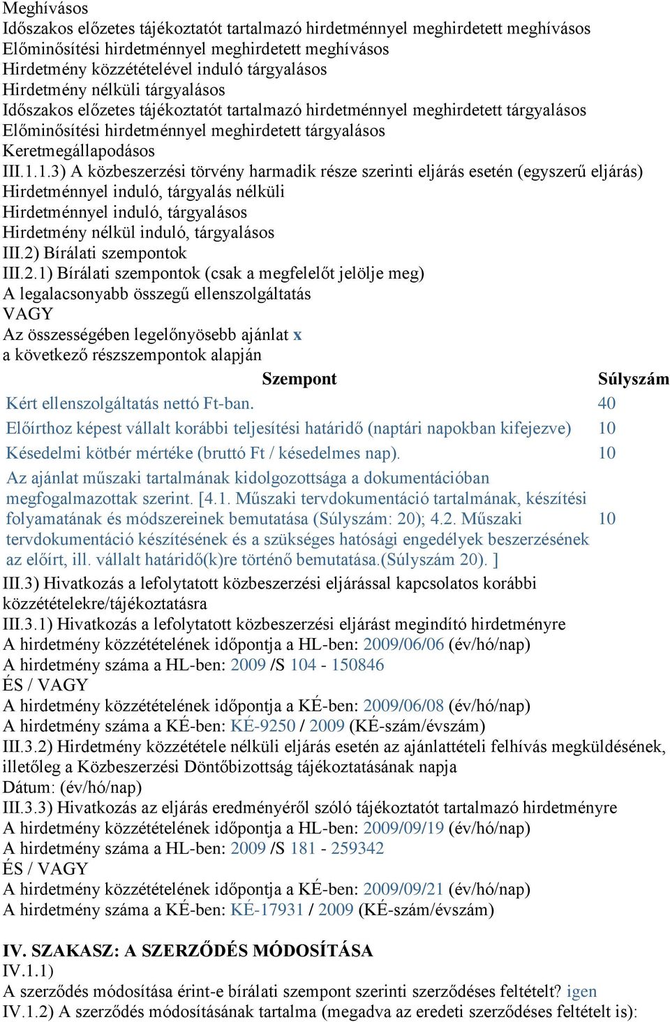 1.3) A közbeszerzési törvény harmadik része szerinti eljárás esetén (egyszerű eljárás) Hirdetménnyel induló, tárgyalás nélküli Hirdetménnyel induló, tárgyalásos Hirdetmény nélkül induló, tárgyalásos