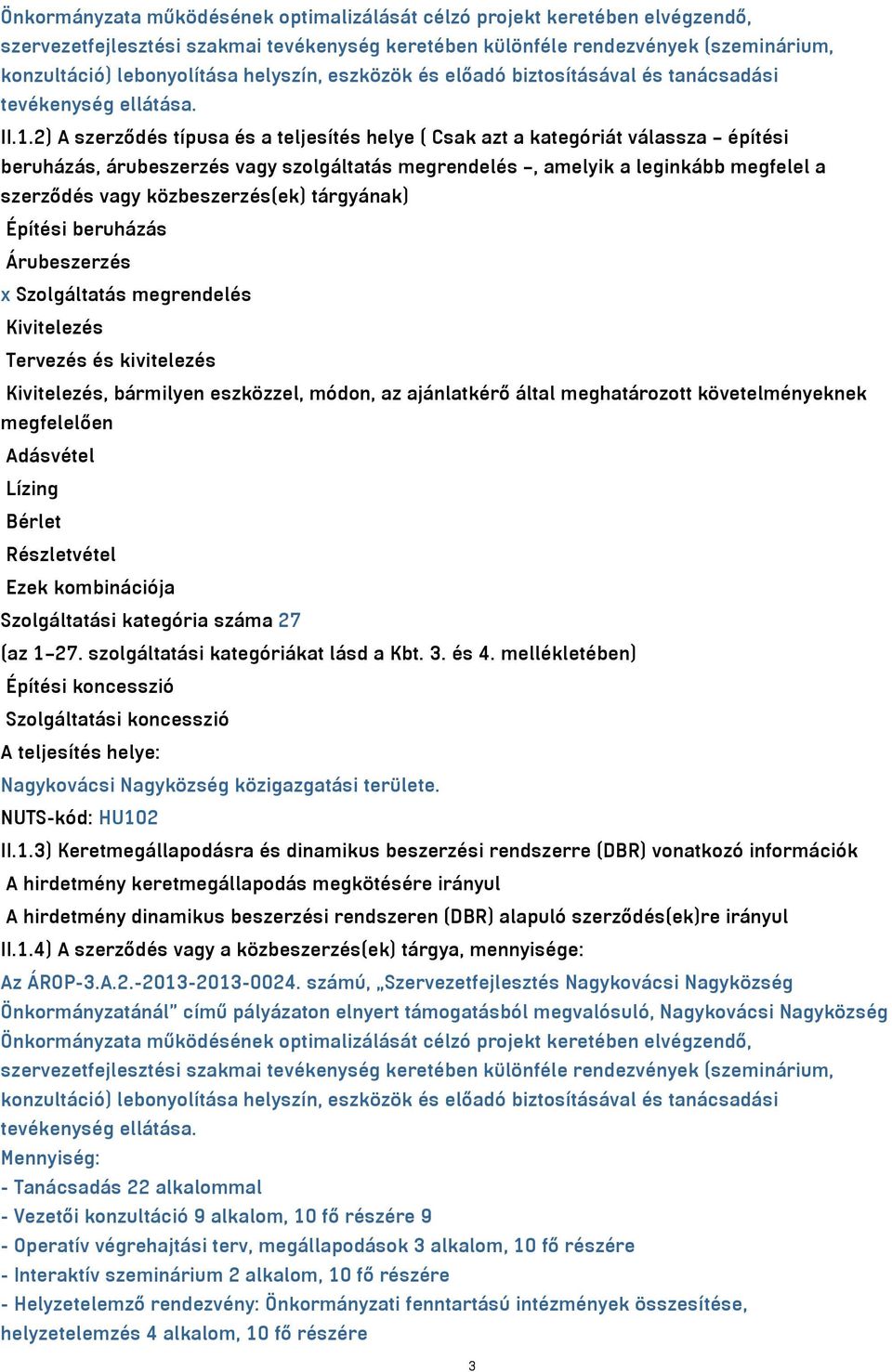 2) A szerződés típusa és a teljesítés helye ( Csak azt a kategóriát válassza építési beruházás, árubeszerzés vagy szolgáltatás megrendelés, amelyik a leginkább megfelel a szerződés vagy