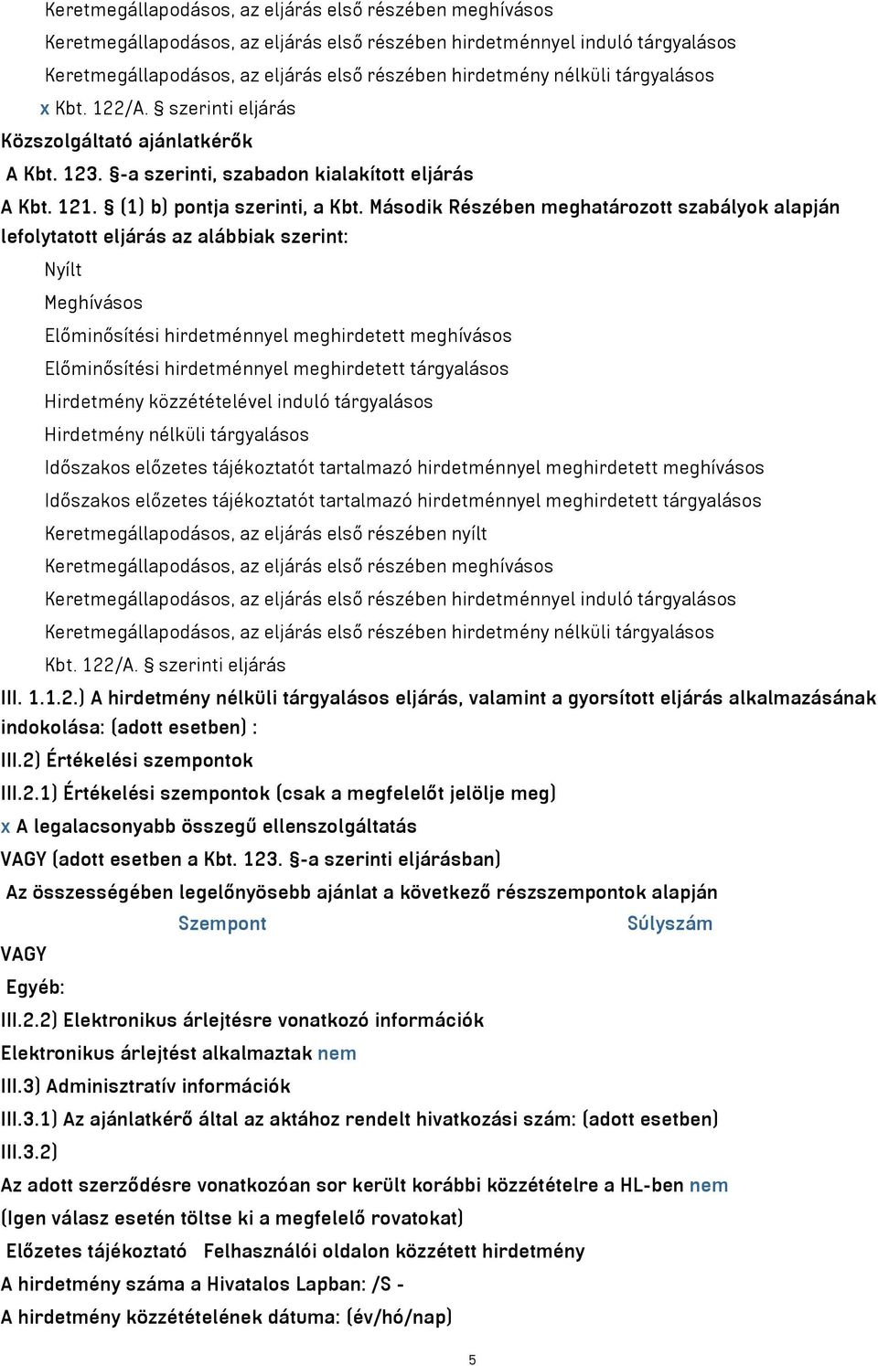 Második Részében meghatározott szabályok alapján lefolytatott eljárás az alábbiak szerint: Nyílt Meghívásos Előminősítési hirdetménnyel meghirdetett meghívásos Előminősítési hirdetménnyel