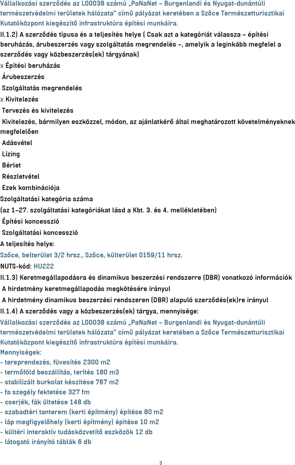 2) A szerződés típusa és a teljesítés helye ( Csak azt a kategóriát válassza építési beruházás, árubeszerzés vagy szolgáltatás megrendelés, amelyik a leginkább megfelel a szerződés vagy