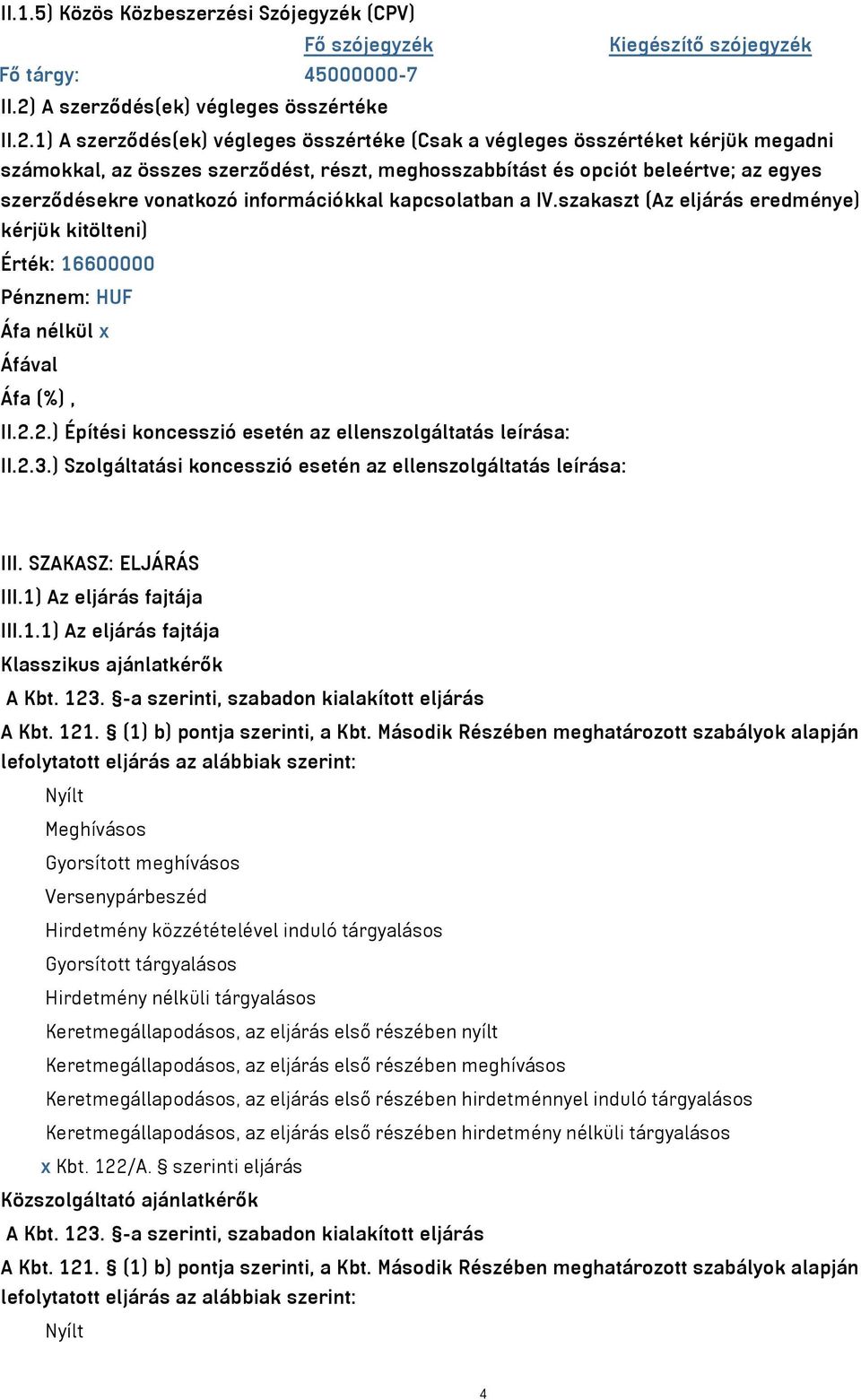 1) A szerződés(ek) végleges összértéke (Csak a végleges összértéket kérjük megadni számokkal, az összes szerződést, részt, meghosszabbítást és opciót beleértve; az egyes szerződésekre vonatkozó