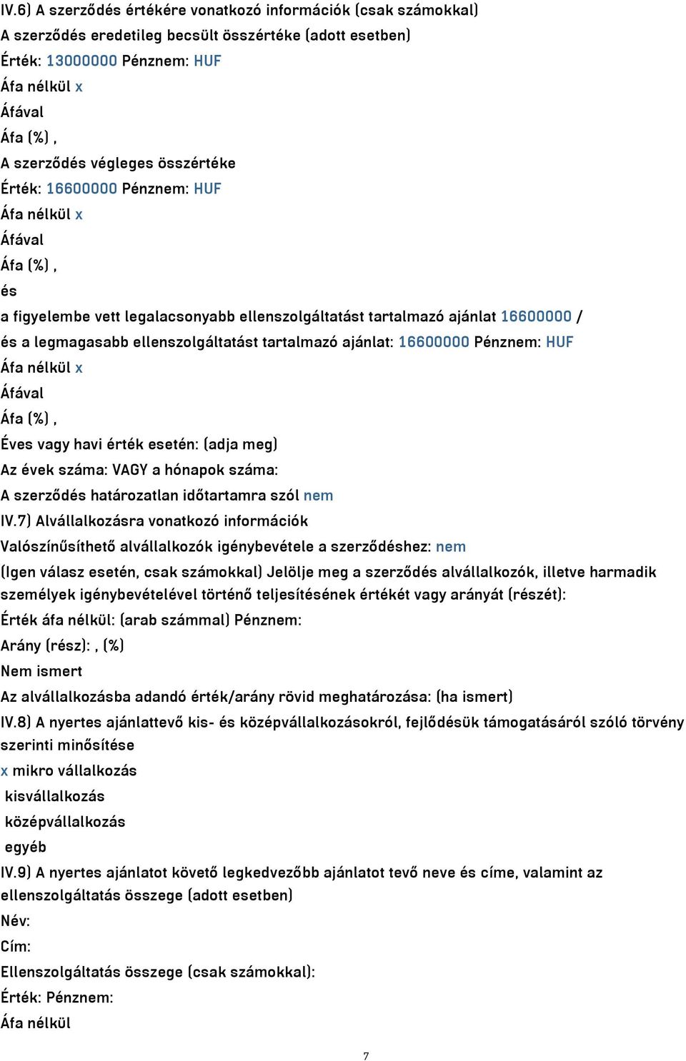 ajánlat: 16600000 Pénznem: HUF Áfa nélkül x Áfával Éves vagy havi érték esetén: (adja meg) Az évek száma: VAGY a hónapok száma: A szerződés határozatlan időtartamra szól nem IV.