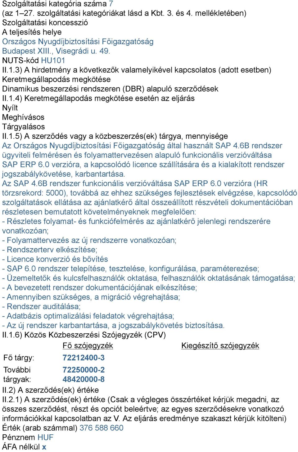 1 II.1.3) A hirdetmény a következők valamelyikével kapcsolatos (adott esetben) Keretmegállapodás megkötése Dinamikus beszerzési rendszeren (DBR) alapuló szerződések II.1.4) Keretmegállapodás megkötése esetén az eljárás Nyílt Meghívásos Tárgyalásos II.