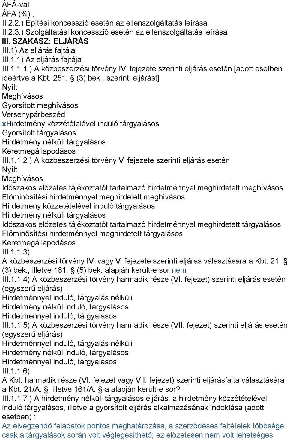 , szerinti eljárást] Nyílt Meghívásos Gyorsított meghívásos Versenypárbeszéd xhirdetmény közzétételével induló tárgyalásos Gyorsított tárgyalásos Hirdetmény nélküli tárgyalásos Keretmegállapodásos