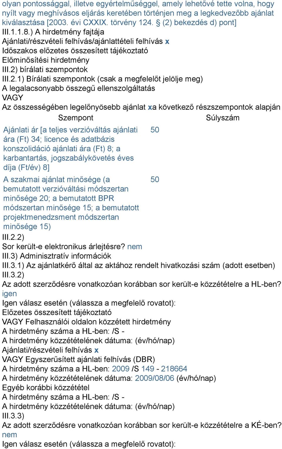 2) bírálati szempontok III.2.1) Bírálati szempontok (csak a megfelelőt jelölje meg) A legalacsonyabb összegű ellenszolgáltatás VAGY Az összességében legelőnyösebb ajánlat xa következő részszempontok