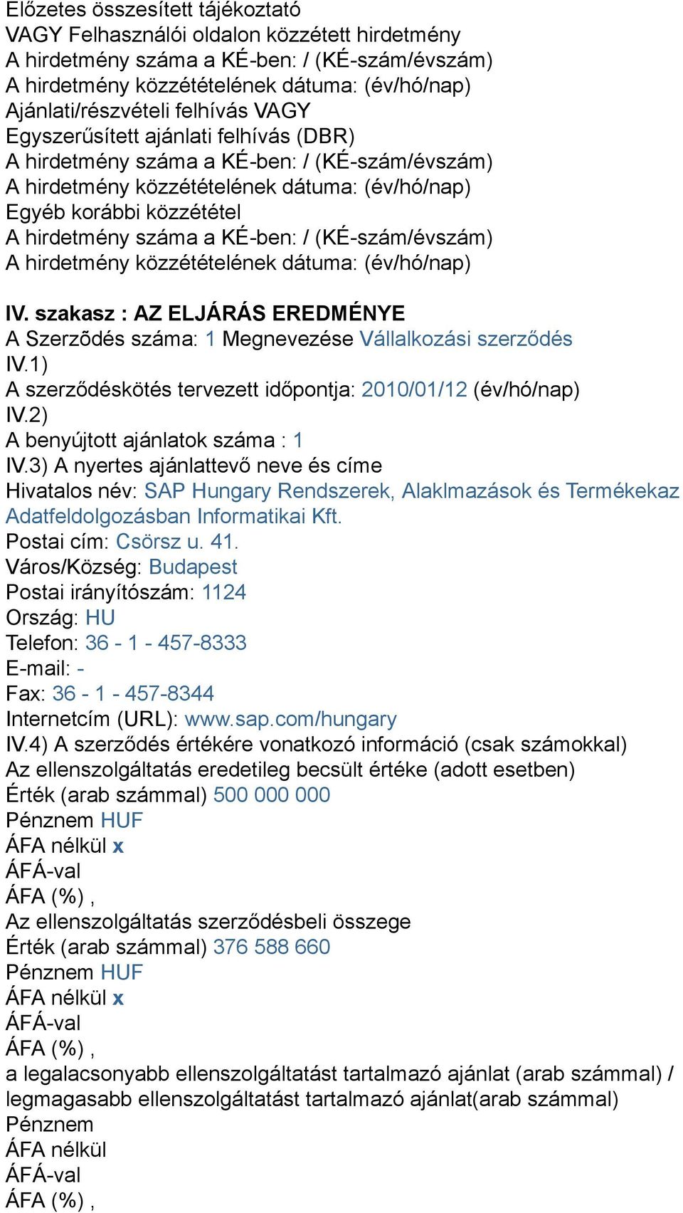 szakasz : AZ ELJÁRÁS EREDMÉNYE A Szerzõdés száma: 1 Megnevezése Vállalkozási szerződés IV.1) A szerződéskötés tervezett időpontja: 2010/01/12 (év/hó/nap) IV.2) A benyújtott ajánlatok száma : 1 IV.