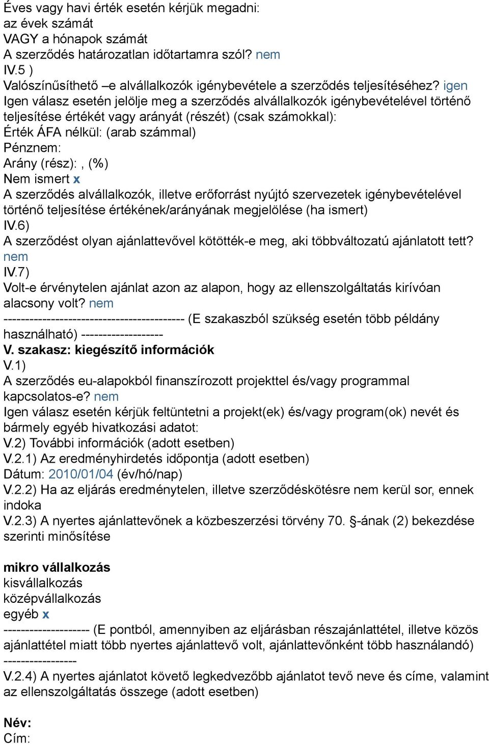 igen Igen válasz esetén jelölje meg a szerződés alvállalkozók igénybevételével történő teljesítése értékét vagy arányát (részét) (csak számokkal): Érték ÁFA nélkül: (arab számmal) Pénznem: Arány