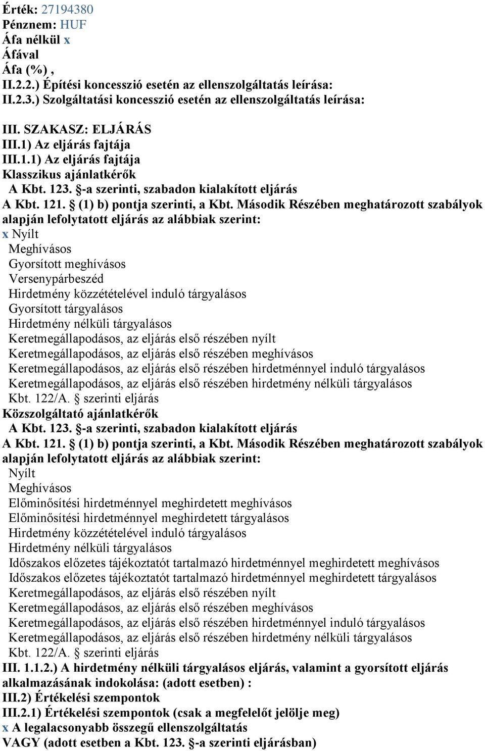 Második Rzében meghatározott szabályok alapján lefolytatott eljárás az alábbiak szerint: x Nyílt Meghívásos Gyorsított meghívásos Versenypárbeszéd Hirdetmény közzétételével induló tárgyalásos