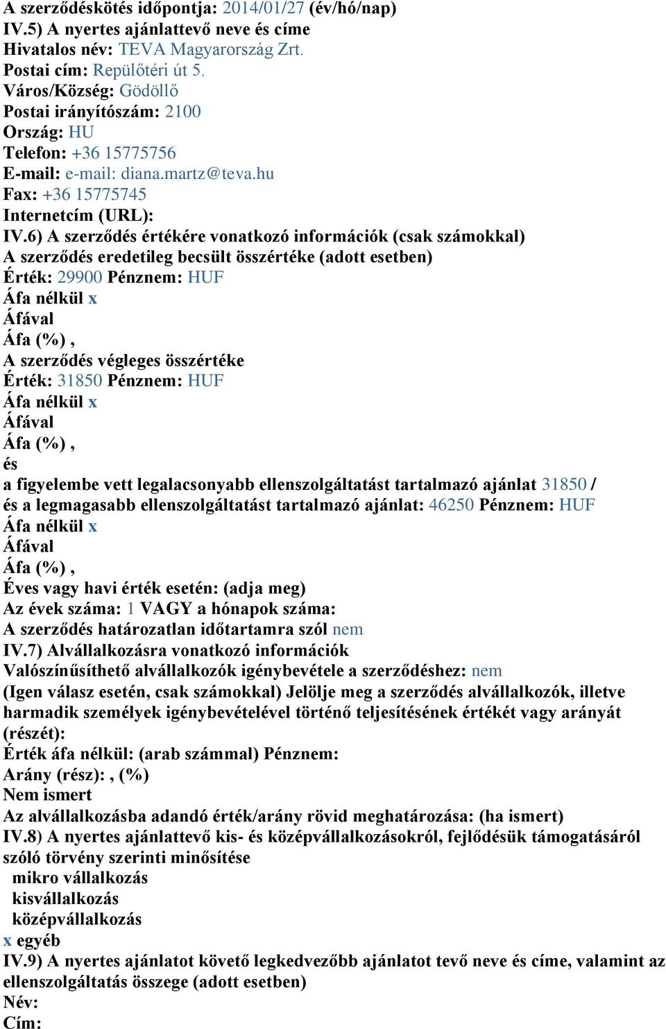 6) A szerződ értékére vonatkozó információk (csak számokkal) A szerződ eredetileg becsült összértéke (adott esetben) Érték: 29900 Pénz: HUF x A szerződ végleges összértéke Érték: 31850 Pénz: HUF x a