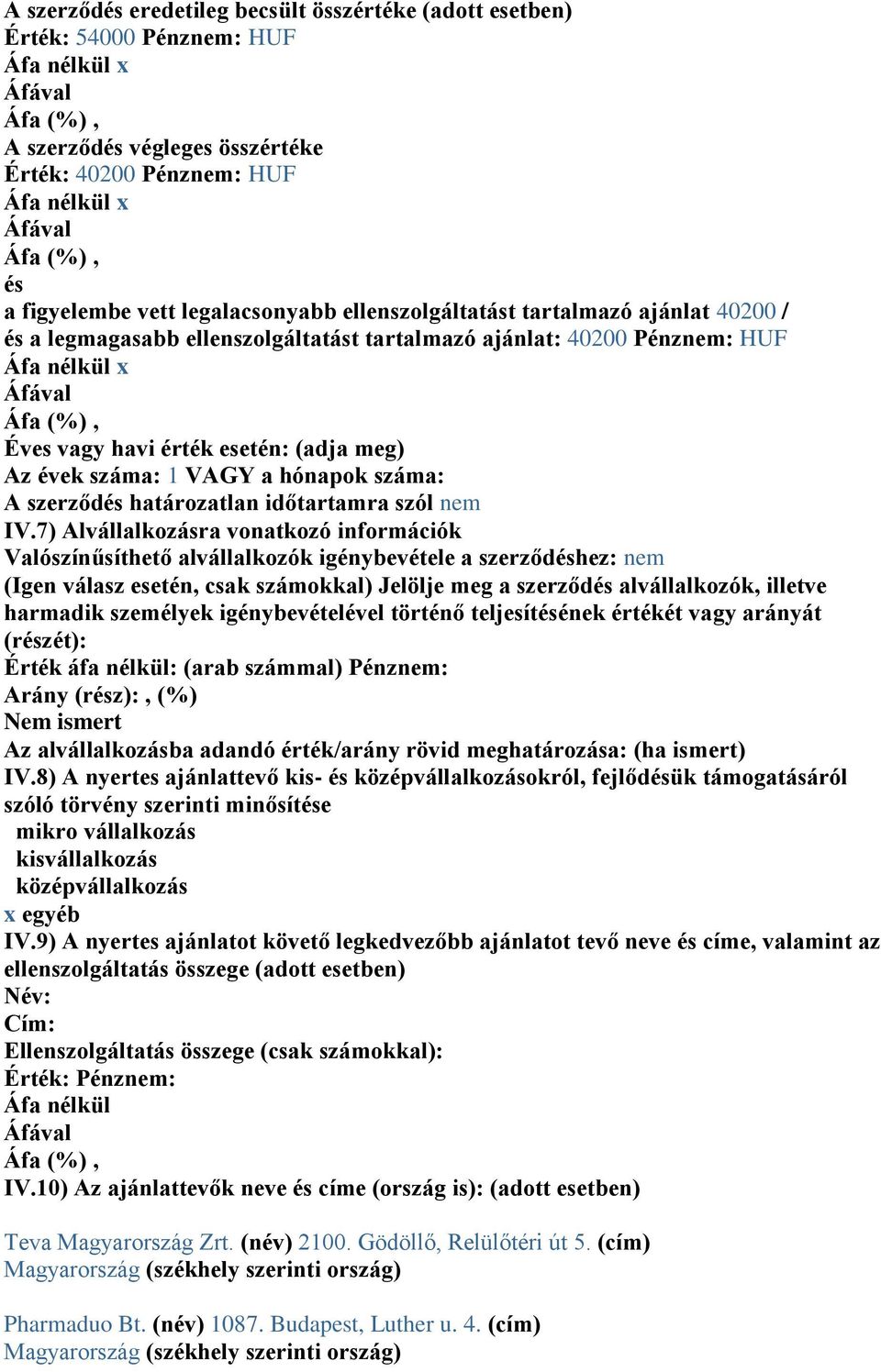 igénybevétele a szerződhez: (Igen válasz esetén, csak számokkal) Jelölje meg a szerződ alvállalkozók, illetve Érték áfa nélkül: (arab számmal) Pénz: Arány (rz):, (%) Nem ismert IV.