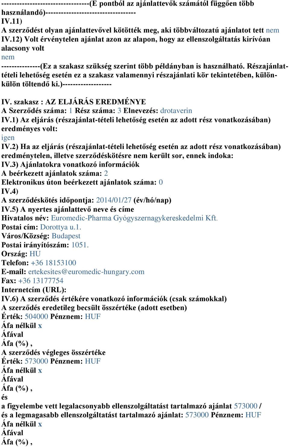 2) Ha az eljárás (rzajánlat-tételi lehetőség esetén az adott rz vonatkozásában) eredménytelen, illetve szerződkötre került sor, ennek indoka: A beérkezett ajánlatok száma: 2 A szerződköt időpontja: