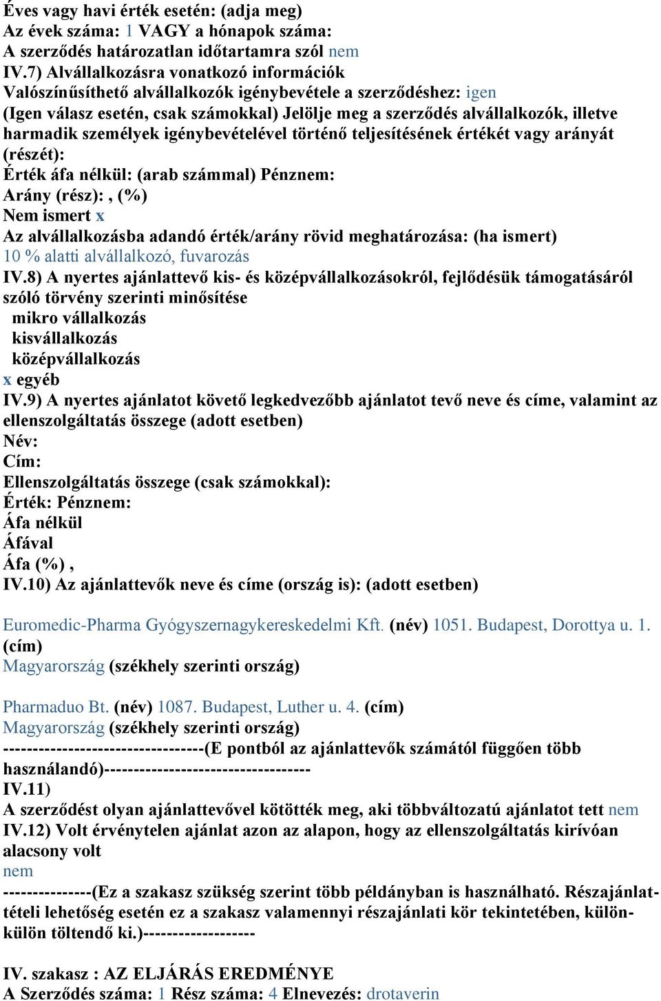 8) A nyertes ajánlattevő kis- középvállalkozásokról, fejlődük támogatásáról középvállalkozás x egyéb IV.9) A nyertes ajánlatot követő legkedvezőbb ajánlatot tevő neve címe, valamint az IV.