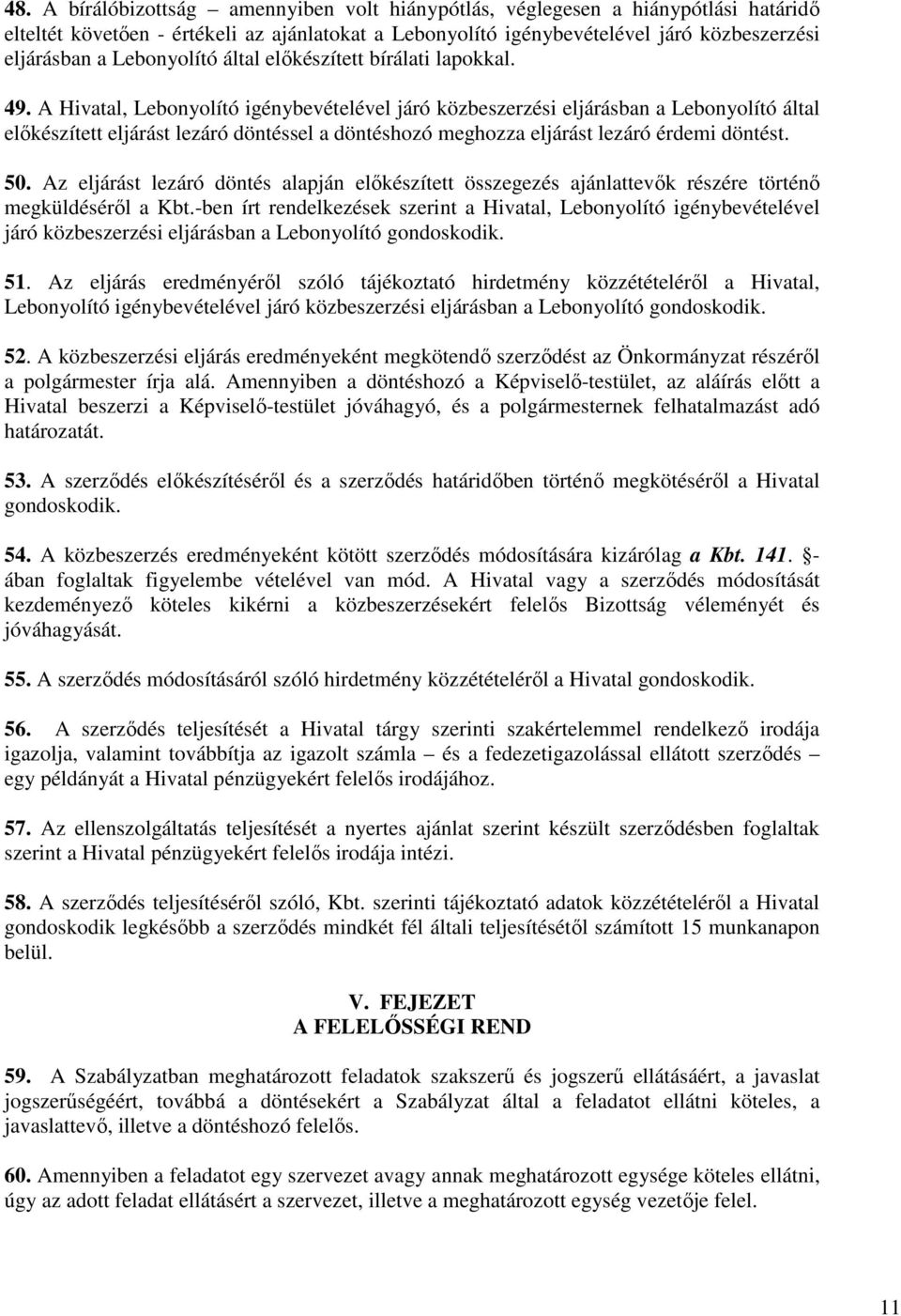 A Hivatal, Lebonyolító igénybevételével járó közbeszerzési eljárásban a Lebonyolító által elıkészített eljárást lezáró döntéssel a döntéshozó meghozza eljárást lezáró érdemi döntést. 50.