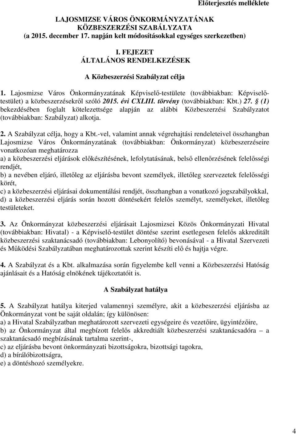 törvény (továbbiakban: Kbt.) 27. (1) bekezdésében foglalt kötelezettsége alapján az alábbi Közbeszerzési Szabályzatot (továbbiakban: Szabályzat) alkotja. 2. A Szabályzat célja, hogy a Kbt.