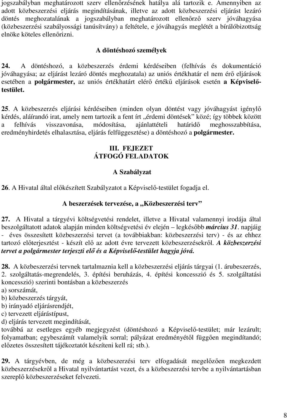 szabályossági tanúsítvány) a feltétele, e jóváhagyás meglétét a bírálóbizottság elnöke köteles ellenırizni. A döntéshozó személyek 24.