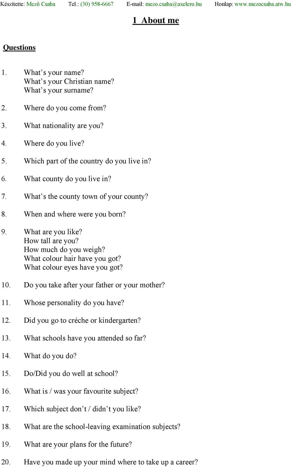 How much do you weigh? What colour hair have you got? What colour eyes have you got? 10. Do you take after your father or your mother? 11. Whose personality do you have? 12.