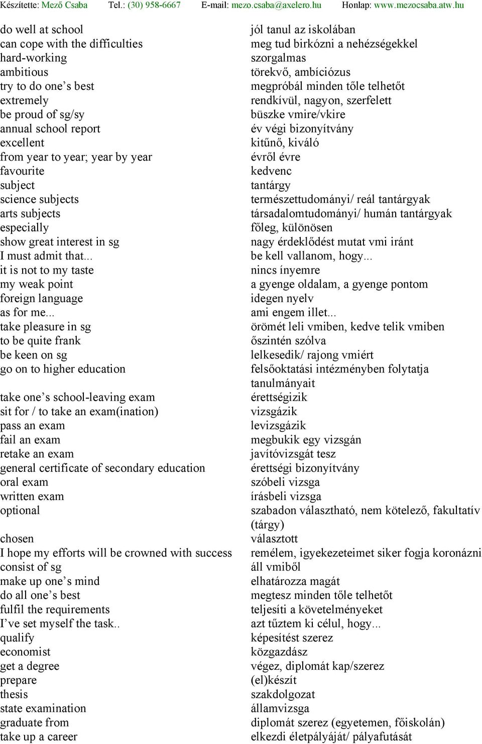 .. take pleasure in sg to be quite frank be keen on sg go on to higher education take one s school-leaving exam sit for / to take an exam(ination) pass an exam fail an exam retake an exam general