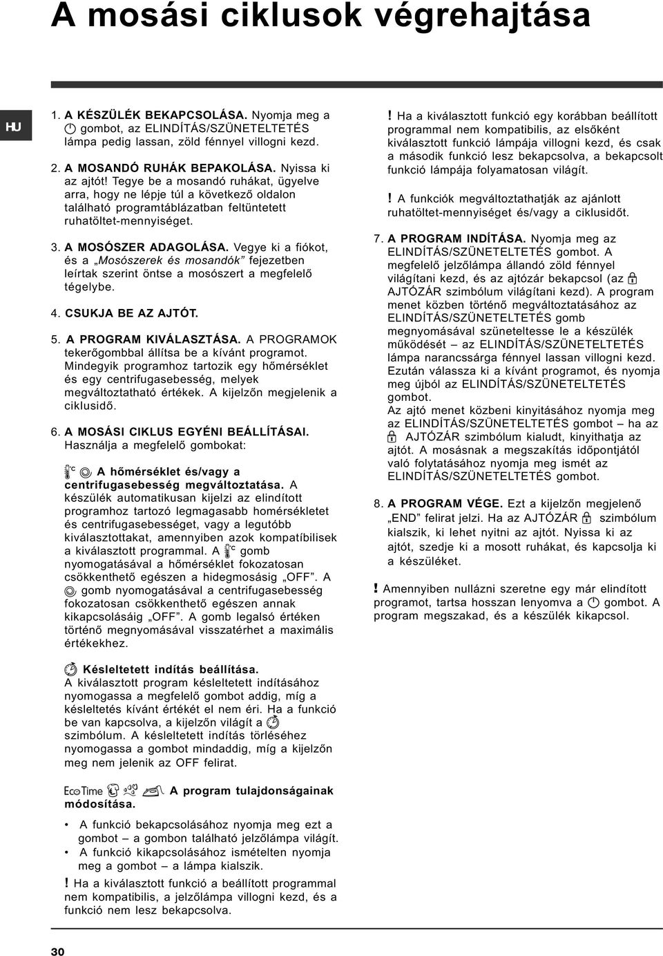 Vegye ki a fiókot, és a Mosószerek és mosandók fejezetben leírtak szerint öntse a mosószert a megfelelõ tégelybe. 4. CSUKJA BE AZ AJTÓT. 5. A PROGRAM KIVÁLASZTÁSA.