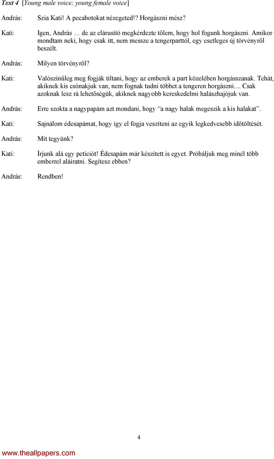 Valószínűleg meg fogják tiltani, hogy az emberek a part közelében horgásszanak. Tehát, akiknek kis csónakjuk van, nem fognak tudni többet a tengeren horgászni.