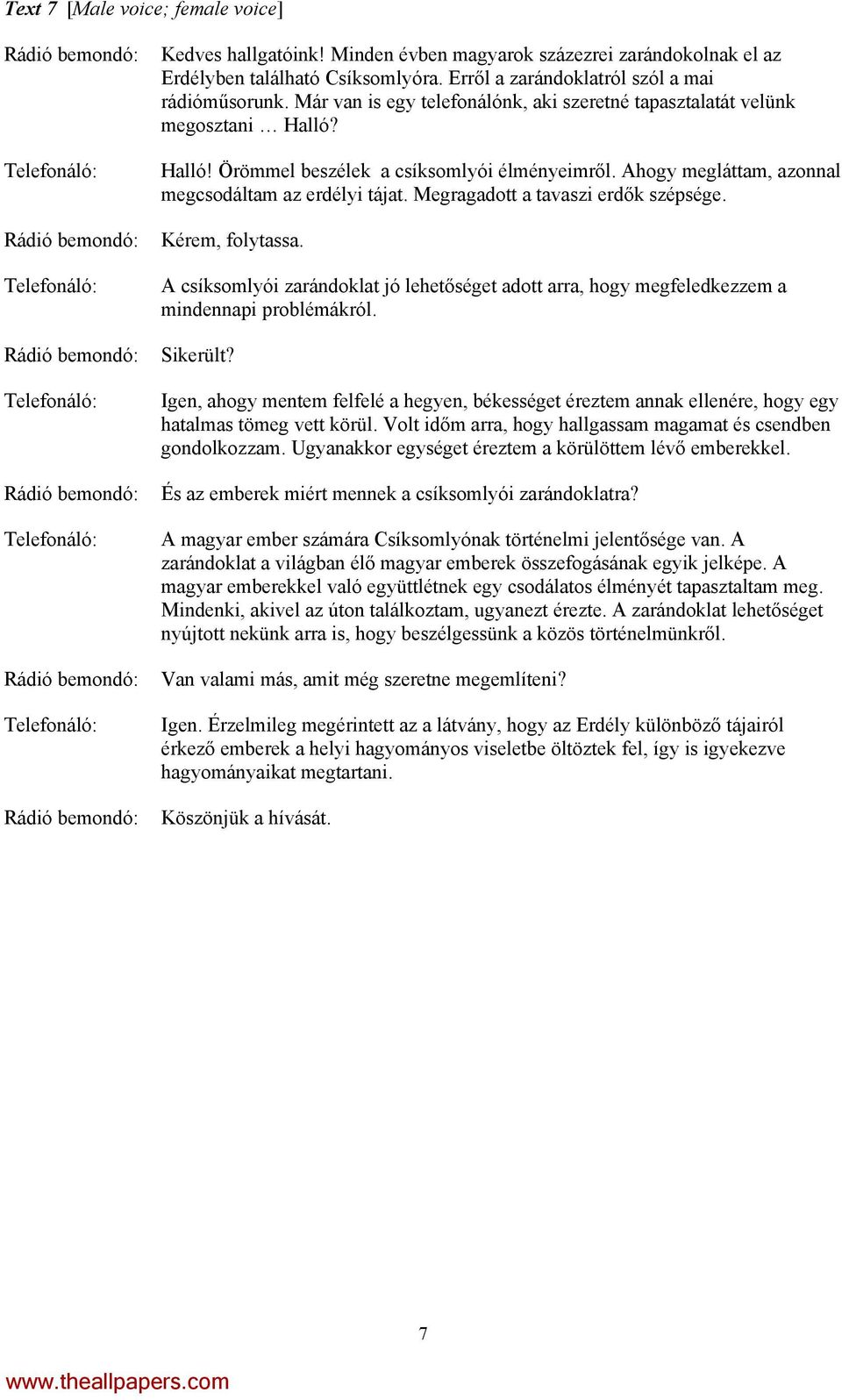 Már van is egy telefonálónk, aki szeretné tapasztalatát velünk megosztani Halló? Halló! Örömmel beszélek a csíksomlyói élményeimről. Ahogy megláttam, azonnal megcsodáltam az erdélyi tájat.