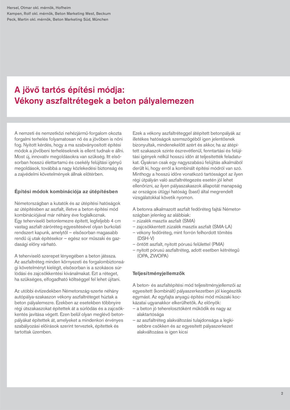 jövőben is nőni fog. Nyitott kérdés, hogy a ma szabványosított építési módok a jövőbeni terheléseknek is ellent tudnak-e állni. Most új, innovatív megoldásokra van szükség.