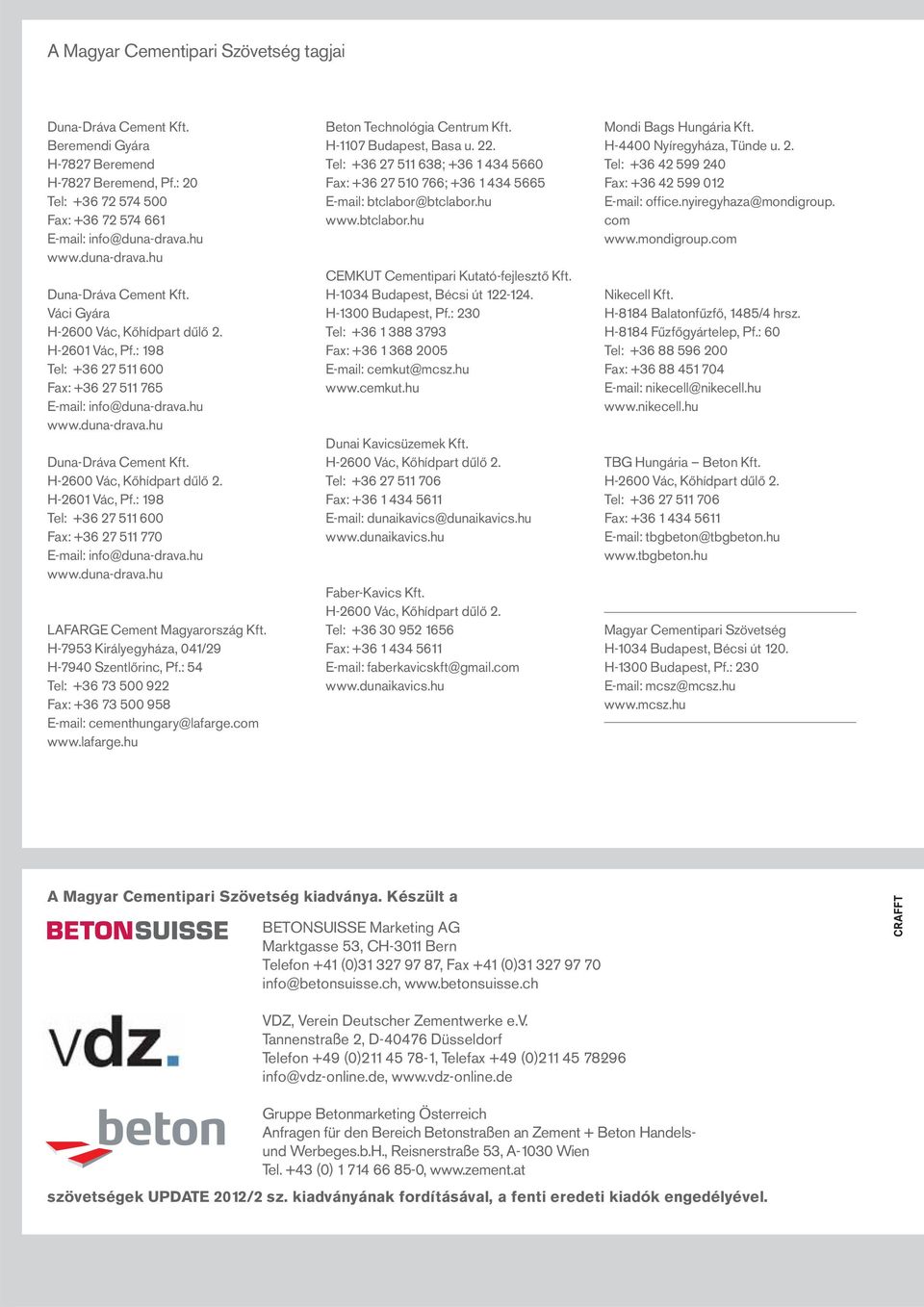 hu www.duna-drava.hu LAFARGE Cement Magyarország Kft. H-7953 Királyegyháza, 041/29 H-7940 Szentlőrinc, Pf.: 54 Tel: +36 73 500 922 Fax: +36 73 500 958 E-mail: cementhungary@lafarge.