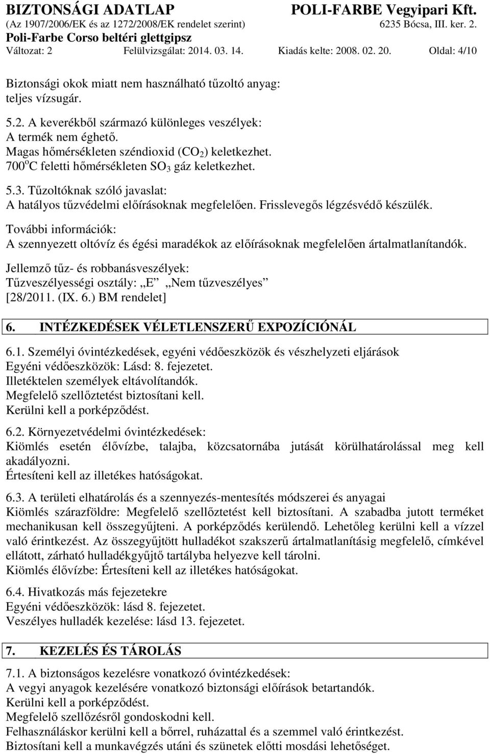 Frisslevegős légzésvédő készülék. További információk: A szennyezett oltóvíz és égési maradékok az előírásoknak megfelelően ártalmatlanítandók.