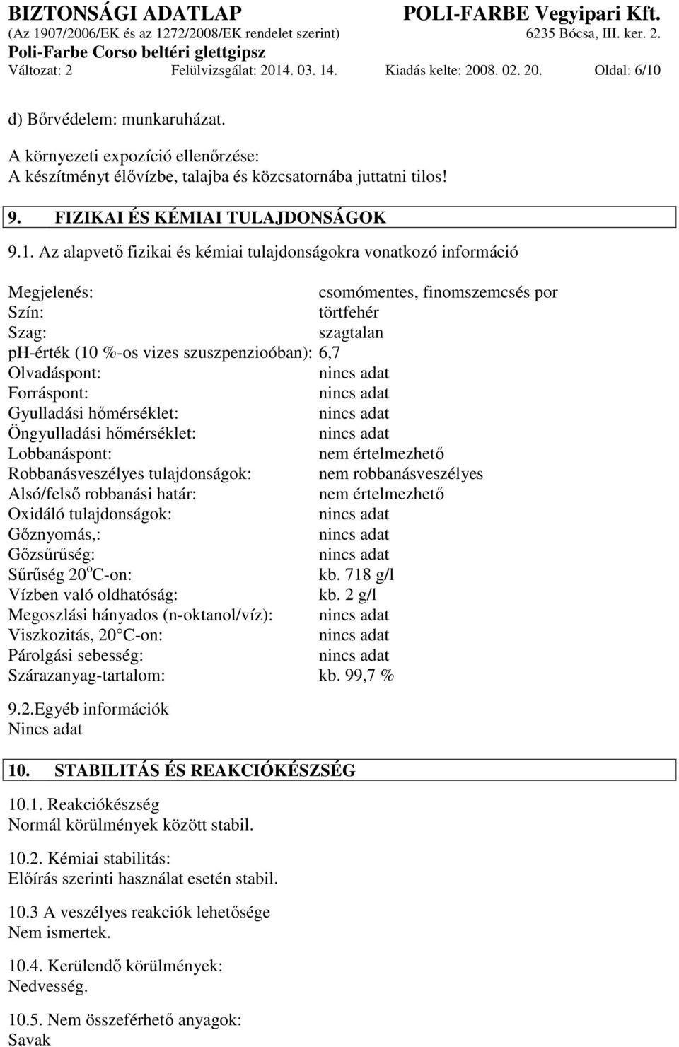 Az alapvető fizikai és kémiai tulajdonságokra vonatkozó információ Megjelenés: csomómentes, finomszemcsés por Szín: törtfehér Szag: szagtalan ph-érték (10 %-os vizes szuszpenzioóban): 6,7