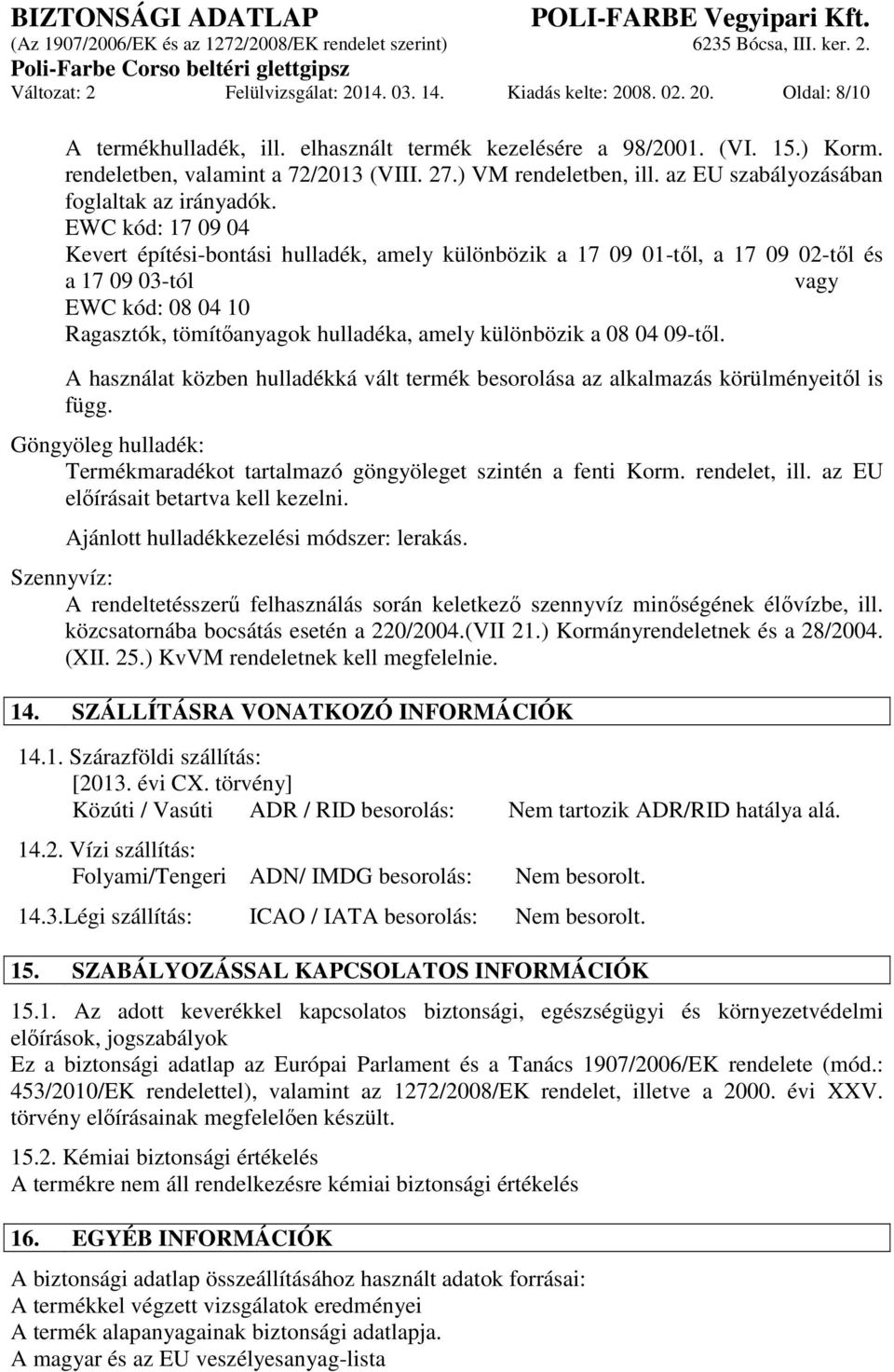 EWC kód: 17 09 04 Kevert építési-bontási hulladék, amely különbözik a 17 09 01-től, a 17 09 02-től és a 17 09 03-tól vagy EWC kód: 08 04 10 Ragasztók, tömítőanyagok hulladéka, amely különbözik a 08