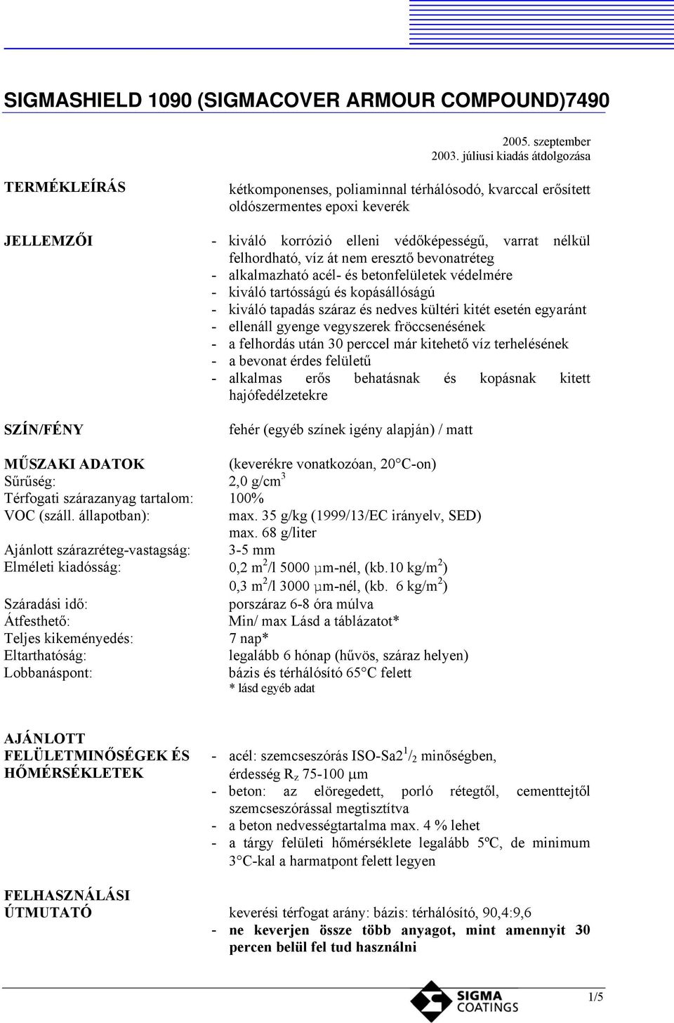 nélkül felhordható, víz át nem eresztő bevonatréteg alkalmazható acél és betonfelületek védelmére kiváló tartósságú és kopásállóságú kiváló tapadás száraz és nedves kültéri kitét esetén egyaránt