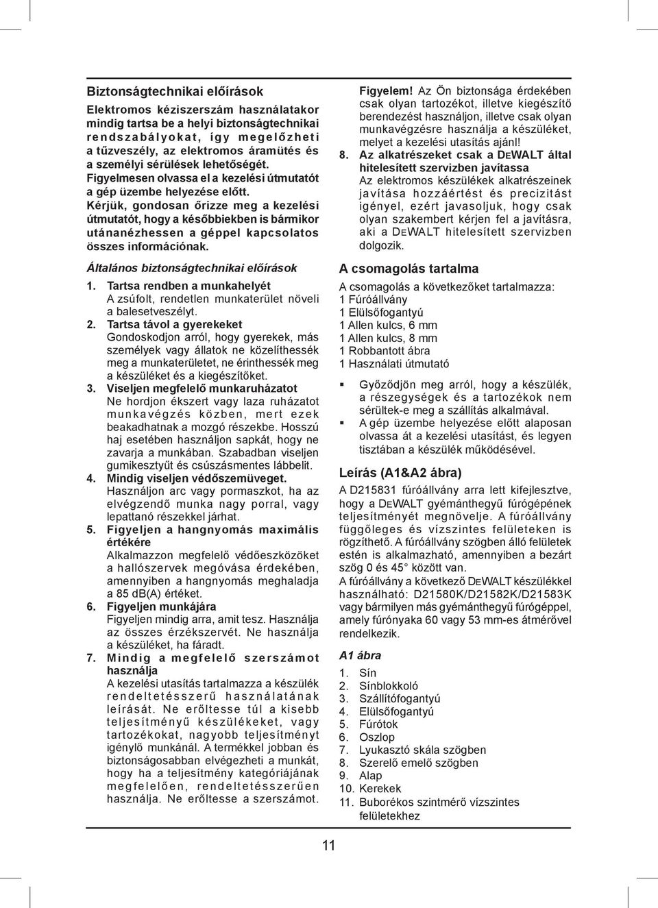 Kérjük, gondosan őrizze meg a kezelési útmutatót, hogy a későbbiekben is bármikor utánanézhessen a géppel kapcsolatos összes információnak. Általános biztonságtechnikai előírások 1.