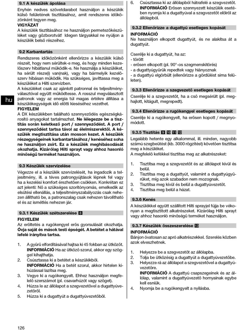 2 Karbantartás Rendszeres időközönként ellenőrizze a készülék külső részeit, hogy nem sérültek-e meg, és hogy minden kezelőszerv hibátlanul működik-e.